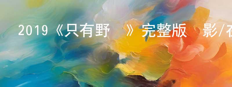 曹兆義的動漫綜藝大全,2019《只有野獸》完整版電影/在線觀看/百度云-美劇天堂